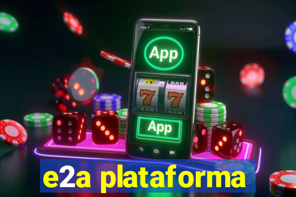 e2a plataforma